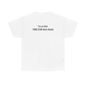 The 10hr $10k Work Month T- Shirt