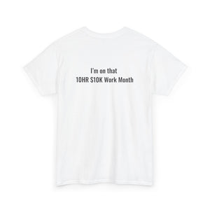 The 10hr $10k Work Month T- Shirt